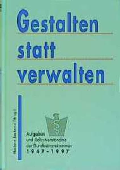 Gestalten statt verwalten: Aufgaben und Selbstverständnis der Bundesärztekammer 1947-1997
