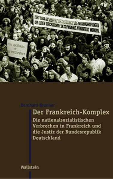 Der Frankreich-Komplex. Die nationalsozialistischen Verbrechen in Frankreich und die Justiz der Bundesrepublik Deutschland (Moderne Zeit: Neue ... des 19. und 20. Jahrhunderts)