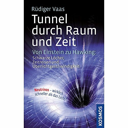 Tunnel durch Raum und Zeit: Von Einstein zu Hawking: Schwarze Löcher, Zeitreisen und Überlichtgeschwindigkeit