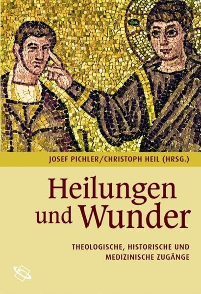 Heilungen und Wunder: Theologische, historische und medizinische Zugänge