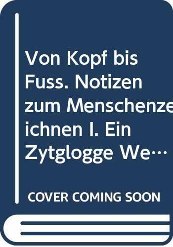 Von Kopf bis Fuss: Notizen zum Menschenzeichnen Von Kopf bis Fuss: Notizen zum Menschenzeichnen