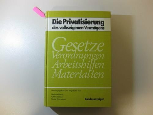 Die Privatisierung des volkseigenen Vermögens: Gesetze, Verordnungen, Arbeitshilfen, Materialien