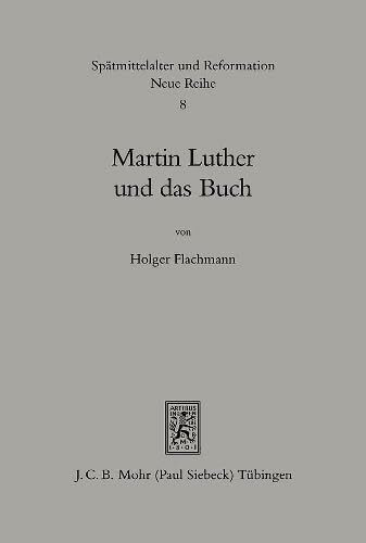 Martin Luther und das Buch: Eine historische Studie zur Bedeutung des Buches im Handeln und Denkendes Reformators (Spätmittelalter, Humanismus, ... Ages, Humanism and the Reformation, Band 8)