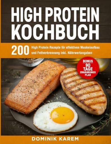 High Protein Kochbuch: 200 High-Protein-Rezepte für effektiven Muskelaufbau und Fettverbrennung inkl. Nährwertangaben – Bonus: 90 Tage Ernährungsplan.