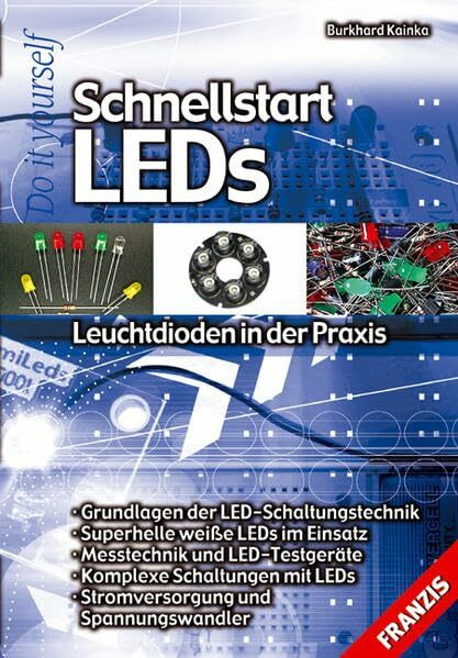 Schnellstart LEDs: Leuchtdioden in der Praxis. Grundlagen der LED-Schaltungstechnik, Superhelle weiße LEDs im Einsatz, Messtechnik und LED-Testgeräte, ... Stromversorgung und Spannungswandler (DO IT!)