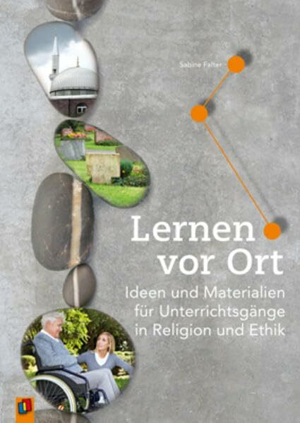 Lernen vor Ort: Ideen und Materialien für Unterrichtsgänge in Religion und Ethik