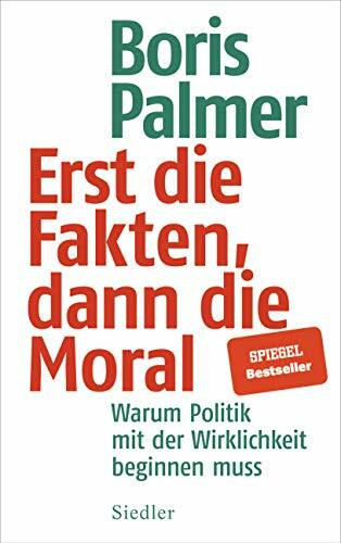 Erst die Fakten, dann die Moral!: Warum Politik mit der Wirklichkeit beginnen muss