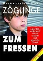 Zöglinge zum Fressen: Autoritätsmißbrauch durch sexuelle und physische Gewalt (Eine Dokumentation)