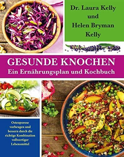 Gesunde Knochen: Ein Ernährungsplan und Kochbuch: Osteoporose vorbeugen und bessern durch die richtige Kombination vollwertiger Lebensmittel