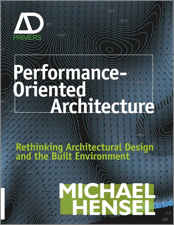 Performance-Oriented Architecture: Rethinking Architectural Design and the Built Environment (Architectural Design Primer) Performance-Oriented Architecture: Rethinking Architectural Design and the Built Environment (Architectural Design Primer)