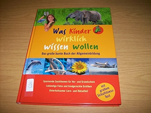 Was Kinder wirklich wissen wollen - Das große bunte Buch der Allgemeinbildung