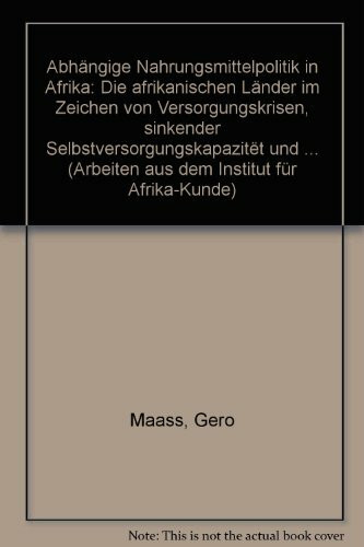 Abhängige Nahrungsmittelpolitik in Afrika. Die afrikanischen Länder im Zeichen von Versorgungskrisen, sinkender Selbstversorgungskapazität und steigenden Nahrungsmittelimporten