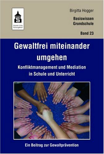 Gewaltfrei miteinander umgehen: Konfliktmanagement und Mediation in Schule und Unterricht. Ein Beitrag zur Gewaltprävention (Basiswissen Grundschule)