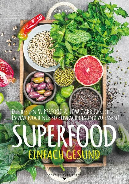 SUPERFOOD - EINFACH GESUND: Die besten SUPERFOOD & LOW CARB Gerichte - Es war noch nie so einfach gesund zu essen (PAPERISH Kochbuch)