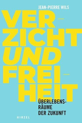 Verzicht und Freiheit: Überlebensräume der Zukunft.