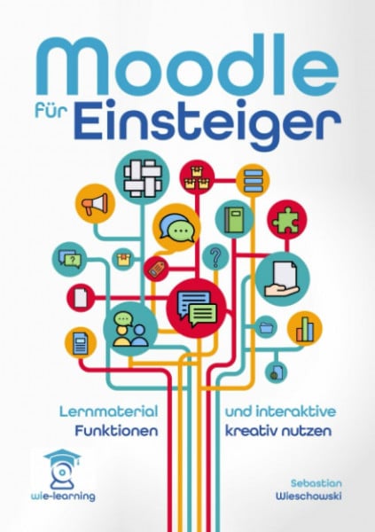 Moodle für Einsteiger. Lernmaterial und Aktivitäten erstellen und kreativ nutzen