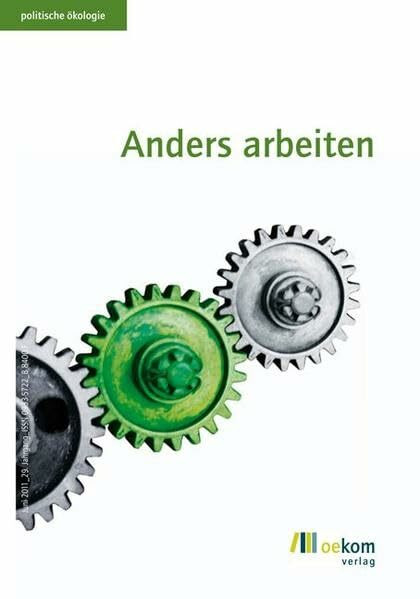 Anders Arbeiten: Herausgegeben von oekom e.V. (Politische Ökologie, Band 125)