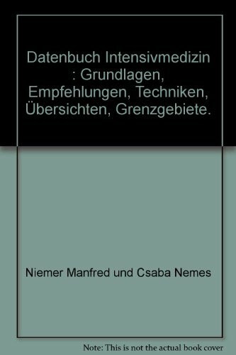 Datenbuch Intensivmedizin : Grundlagen, Empfehlungen, Techniken, Übersichten, Grenzgebiete.