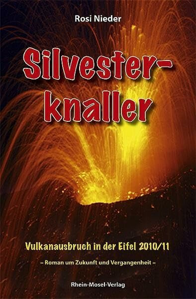 Silvesterknaller: Vulkanausbruch in der Eifel 2010/11. Roman um Zukunft und Vergangenheit
