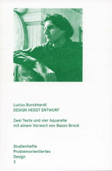 Design heisst Entwurf: Zwei Texte und vier Aquarelle mit einem Vorwort von Bazon Brock. Studienhefte Problemorientiertes Design Heft 3