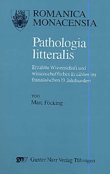 Pathologia litteralis: Erzählte Wissenschaft und wissenschaftliches Erzählen im französischen 19. Jahrhundert. Habil.-Schr. (Romanica Monacensia)