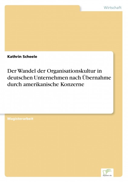 Der Wandel der Organisationskultur in deutschen Unternehmen nach Übernahme durch amerikanische Konzerne