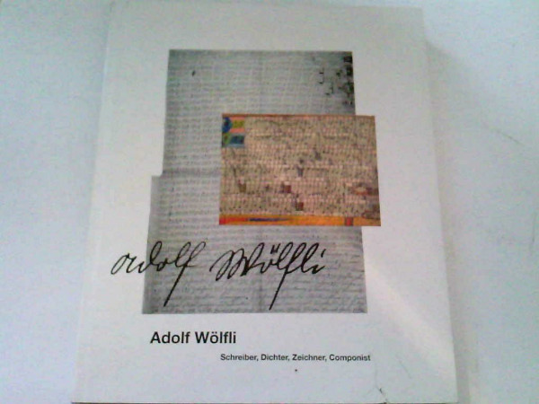 Adolf Wölfli - Schreiber, Dichter, Zeichner, Componist