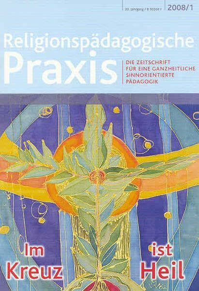 Im Kreuz ist Heil: Die Zeitschrift für eine ganzheitliche, sinnorientierte Pädagogik (Religionspaedagogische Praxis: Die Zeitschrift für eine ganzheitliche, sinnorientierten Pädagogik)