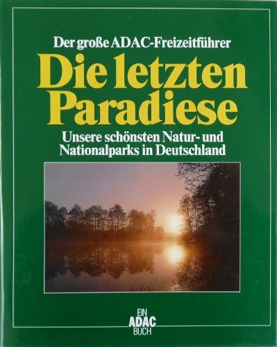 Der grosse ADAC-Freizeitführer - Die letzten Paradiese: unsere schönsten Natur- und Nationalparks in Deutschland