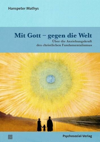 Mit Gott – gegen die Welt: Über die Anziehungskraft des christlichen Fundamentalismus (Psyche ...