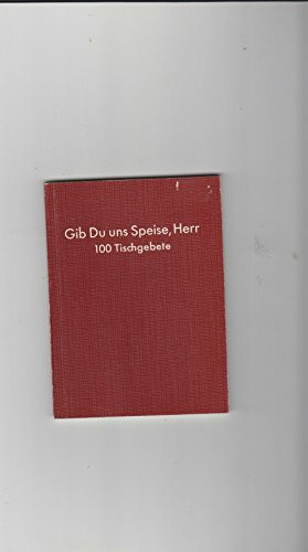Gib Du uns Speise, Herr. 100 Tischgebete