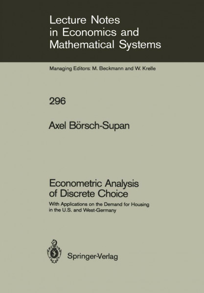 Econometric Analysis of Discrete Choice: With Applications on the Demand for Housing in the U.S. and West-Germany (Lecture Notes in Economics and Mathematical Systems, 296, Band 296)