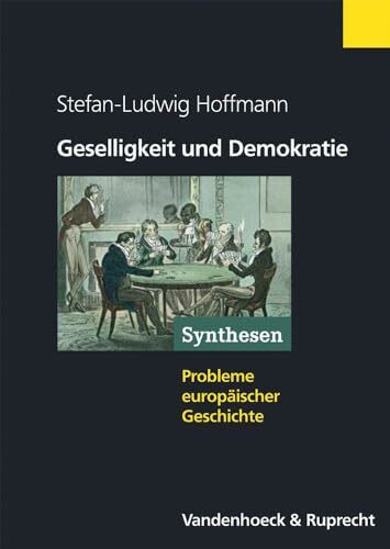 Geselligkeit und Demokratie: Vereine und zivile Gesellschaft im transnationalen Vergleich 1750–1914 (Synthesen: Probleme europäischer Geschichte, Band 1)