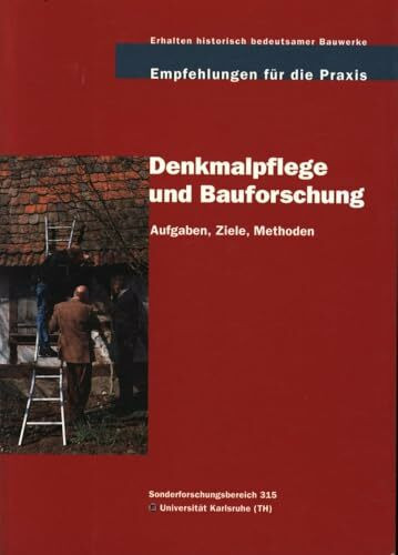 Erhalten historisch bedeutsamer Bauwerke. Empfehlungen für die Praxis / Denkmalpflege und Bauforschung: Aufgaben, Ziele, Methoden