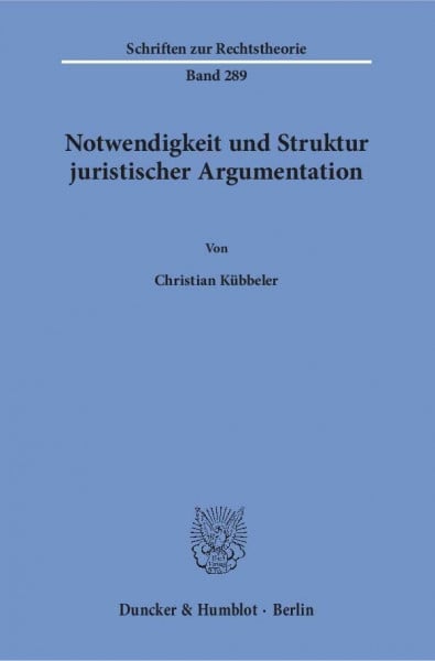 Notwendigkeit und Struktur juristischer Argumentation.: Dissertationsschrift (Schriften zur Rechtstheorie)