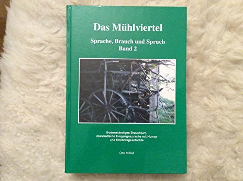 Das Mühlviertel - Sprache, Brauch und Spruch / Bodenständiges Brauchtum, mundartliche Umgangssprache mit Humor und Erlebnisgeschichte