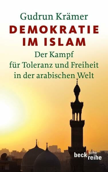 Demokratie im Islam: Der Kampf für Toleranz und Freiheit in der arabischen Welt (Beck'sche Reihe)
