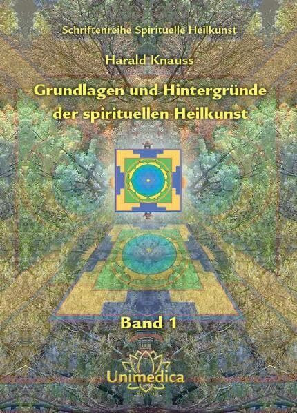 Grundlagen und Hintergründe der spirituellen Heilkunst: Band 1 der Schriftenreihe "Spirituelle Heilkunst"