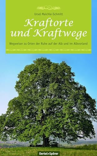 Kraftorte und Kraftwege. Wegweiser zu Orten der Ruhe auf der Alb und im Albvorland