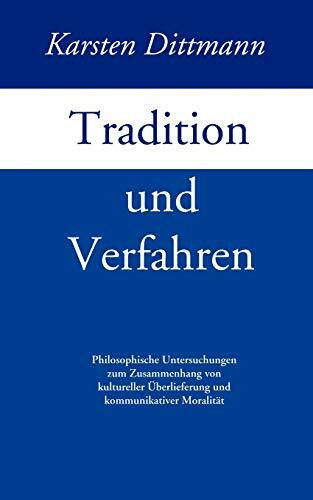 Tradition und Verfahren: Philosophische Untersuchungen zum Zusammenhang von kultureller Überlieferung und kommunikativer Moralität: Philosophische ... Überlieferung und kommunikativer Moralität