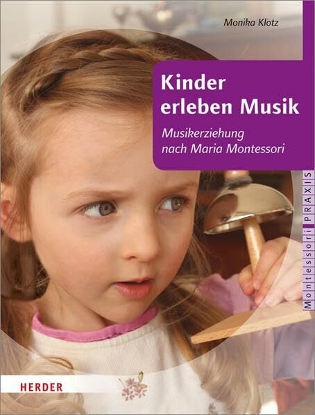 Kinder erleben Musik: Musikerziehung nach Maria Montessori (Montessori Praxis)