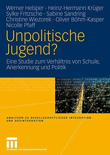 Unpolitische Jugend?: Eine Studie zum Verhältnis von Schule, Anerkennung und Politik (Analysen zu gesellschaftlicher Integration und Desintegration) (German Edition)