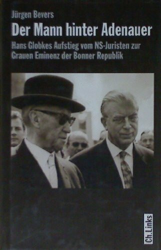 Der Mann hinter Adenauer: Hans Globkes Aufstieg vom NS-Juristen zur Grauen Eminenz der Bonner Republik