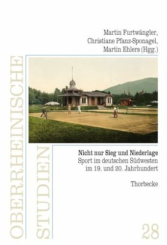 Nicht nur Sieg und Niederlage: Sport im deutschen Südwesten im 19. und 20. Jahrhundert (Oberrheinische Studien, Band 28)