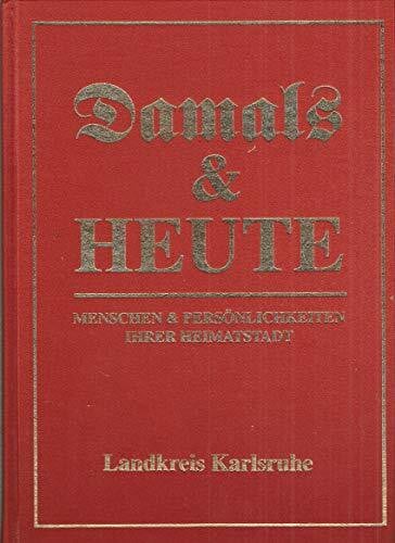 Landkreis Karlsruhe (Damals & Heute. Menschen & Persönlichkeiten ihrer Heimatstadt)