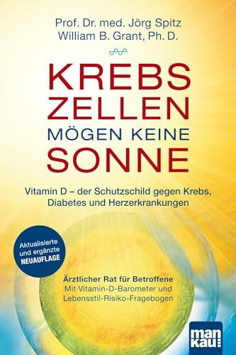 Krebszellen mögen keine Sonne. Vitamin D - der Schutzschild gegen Krebs, Diabetes und Herzerkrankungen: Ärztlicher Rat für Betroffene. Mit Vitamin-D-Barometer und Lebensstil-Risiko-Fragebogen