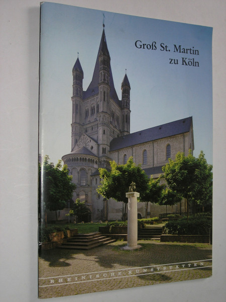 Die ehemalige Benediktinerabteikirche Gross St. Martin zu Köln (Rheinische Kunststätten)