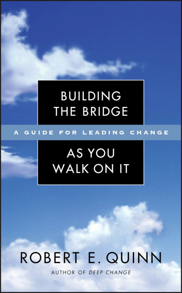 Building the Bridge As You Walk On It: A Guide for Leading Change (Jossey-Bass Leadership Series)