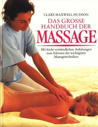 Das grosse Handbuch der Massage. Mit leicht verständlichen Anleitungen zum Erlernen der wichtigsten Massagetechniken