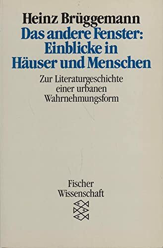 Das andere Fenster: Einblicke in Häuser und Menschen. Zur Literaturgeschichte einer urbanen Wahrnehmungsform